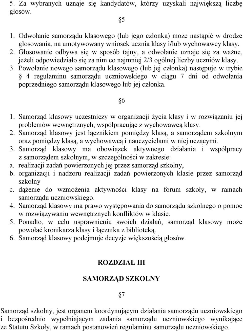 Głosowanie odbywa się w sposób tajny, a odwołanie uznaje się za ważne, jeżeli odpowiedziało się za nim co najmniej 2/3 ogólnej liczby uczniów klasy. 3.