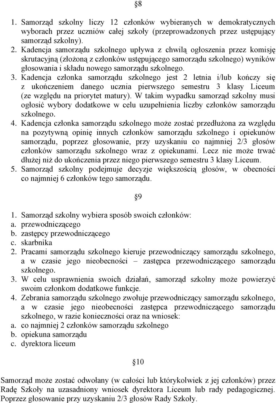 Kadencja członka samorządu szkolnego jest 2 letnia i/lub kończy się z ukończeniem danego ucznia pierwszego semestru 3 klasy Liceum (ze względu na priorytet matury).