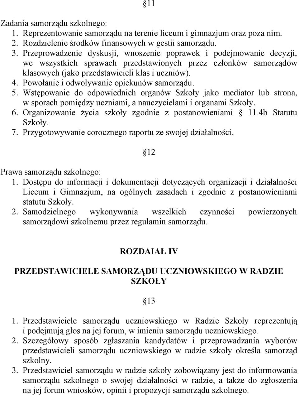 Powołanie i odwoływanie opiekunów samorządu. 5. Wstępowanie do odpowiednich organów Szkoły jako mediator lub strona, w sporach pomiędzy uczniami, a nauczycielami i organami Szkoły. 6.