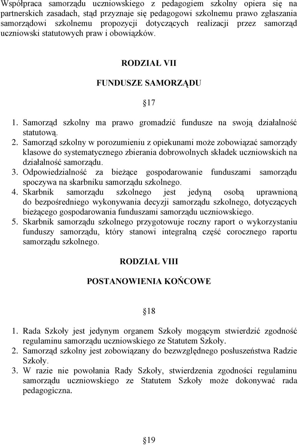 Samorząd szkolny w porozumieniu z opiekunami może zobowiązać samorządy klasowe do systematycznego zbierania dobrowolnych składek uczniowskich na działalność samorządu. 3.