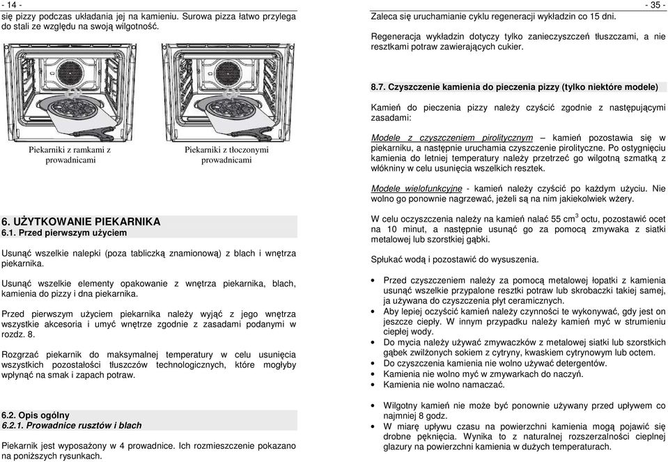 Czyszczenie kamienia do pieczenia pizzy (tylko niektóre modele) Kamień do pieczenia pizzy naleŝy czyścić zgodnie z następującymi zasadami: Piekarniki z ramkami z Piekarniki z tłoczonymi prowadnicami