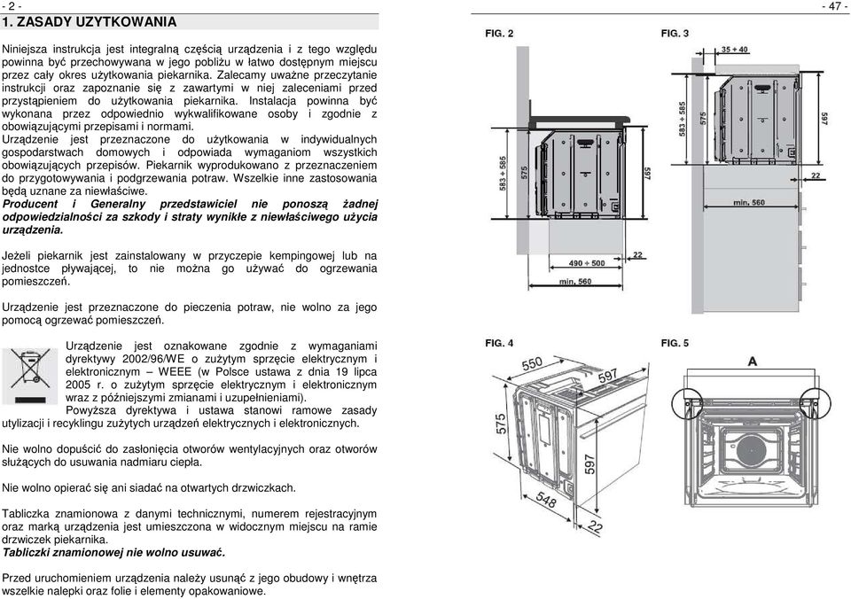 piekarnika. Zalecamy uwaŝne przeczytanie instrukcji oraz zapoznanie się z zawartymi w niej zaleceniami przed przystąpieniem do uŝytkowania piekarnika.