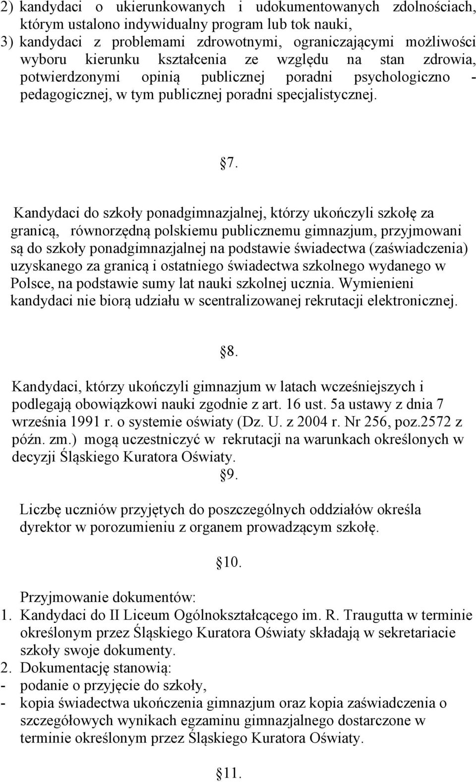 Kandydaci do szkoły ponadgimnazjalnej, którzy ukończyli szkołę za granicą, równorzędną polskiemu publicznemu gimnazjum, przyjmowani są do szkoły ponadgimnazjalnej na podstawie świadectwa