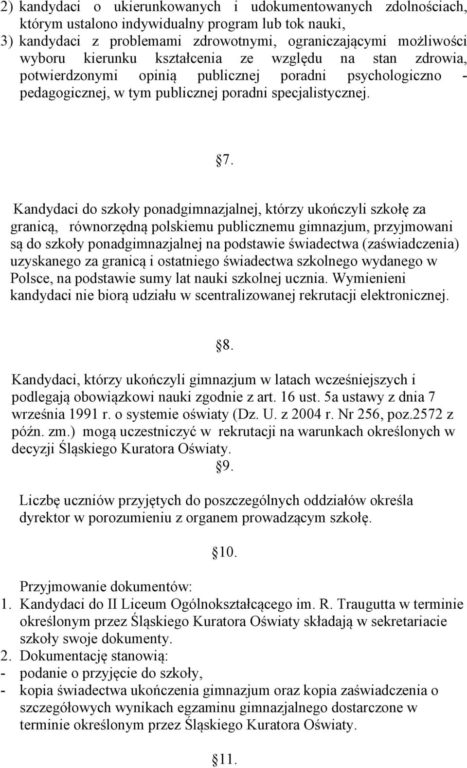 Kandydaci do szkoły ponadgimnazjalnej, którzy ukończyli szkołę za granicą, równorzędną polskiemu publicznemu gimnazjum, przyjmowani są do szkoły ponadgimnazjalnej na podstawie świadectwa