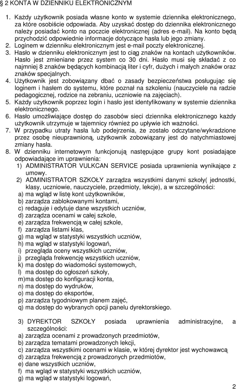 Loginem w dzienniku elektronicznym jest e-mail poczty elektronicznej. 3. Hasło w dzienniku elektronicznym jest to ciąg znaków na kontach uŝytkowników. Hasło jest zmieniane przez system co 30 dni.