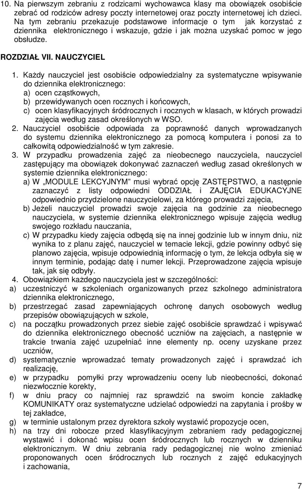 KaŜdy nauczyciel jest osobiście odpowiedzialny za systematyczne wpisywanie do dziennika elektronicznego: a) ocen cząstkowych, b) przewidywanych ocen rocznych i końcowych, c) ocen klasyfikacyjnych