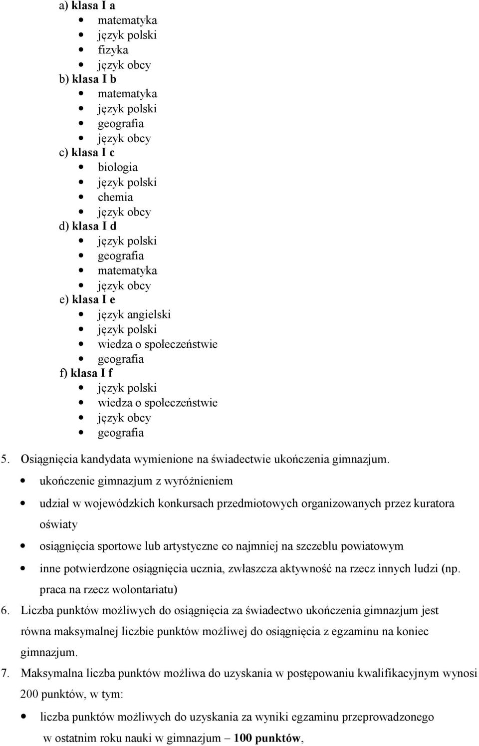 ukończenie gimnazjum z wyróżnieniem udział w wojewódzkich konkursach przedmiotowych organizowanych przez kuratora oświaty osiągnięcia sportowe lub artystyczne co najmniej na szczeblu powiatowym inne