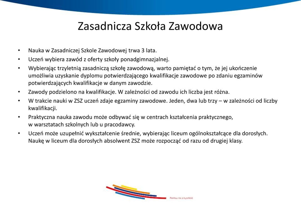 kwalifikacje w danym zawodzie. Zawody podzielono na kwalifikacje. W zależności od zawodu ich liczba jest różna. W trakcie nauki w ZSZ uczeń zdaje egzaminy zawodowe.