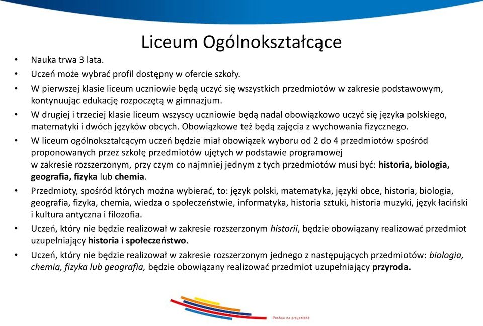 W drugiej i trzeciej klasie liceum wszyscy uczniowie będą nadal obowiązkowo uczyć się języka polskiego, matematyki i dwóch języków obcych. Obowiązkowe też będą zajęcia z wychowania fizycznego.