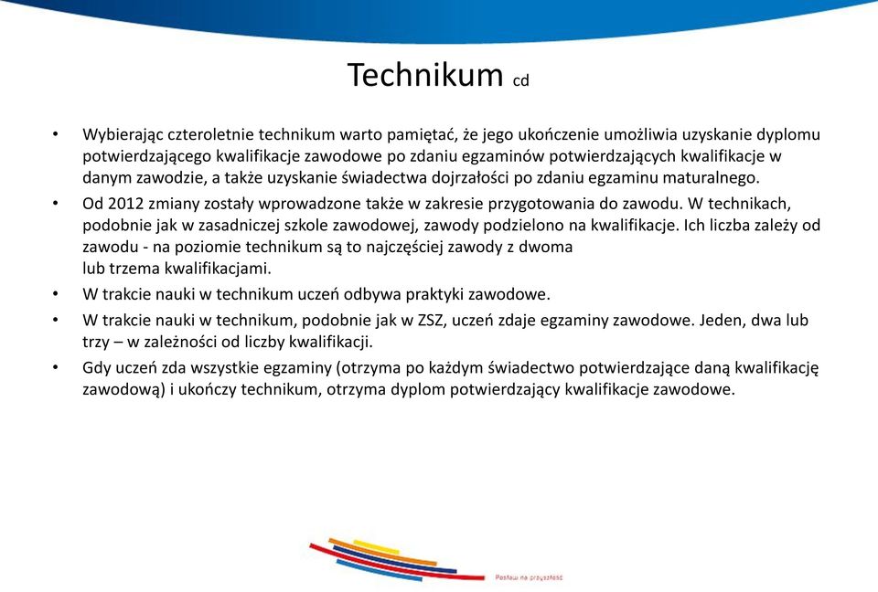 W technikach, podobnie jak w zasadniczej szkole zawodowej, zawody podzielono na kwalifikacje.