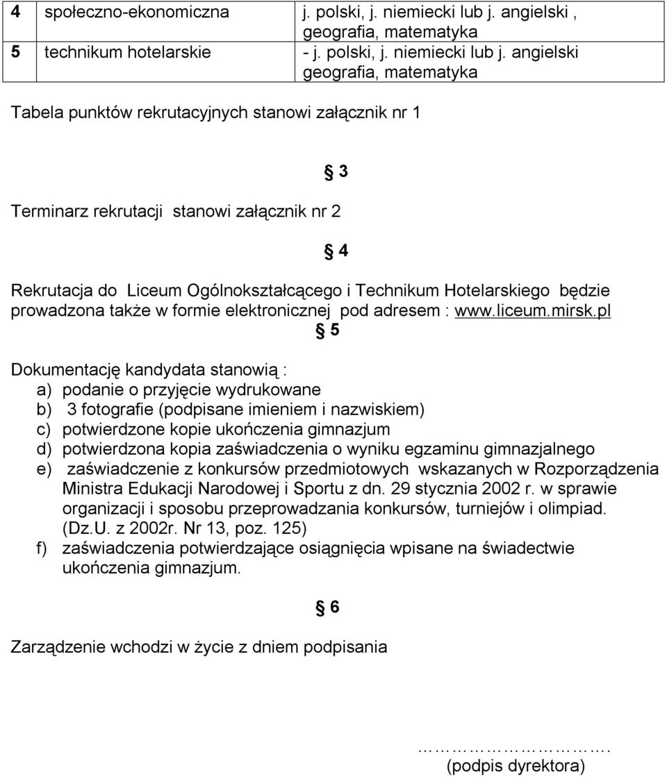 angielski geografia, matematyka Tabela stanowi załącznik nr 1 3 Terminarz rekrutacji stanowi załącznik nr 2 Rekrutacja do Liceum Ogólnokształcącego i Technikum Hotelarskiego będzie prowadzona także w