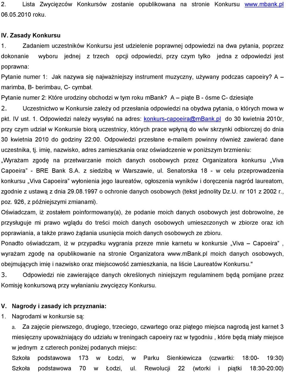 numer 1: Jak nazywa się najwaŝniejszy instrument muzyczny, uŝywany podczas capoeiry? A marimba, B- berimbau, C- cymbał. Pytanie numer 2: Które urodziny obchodzi w tym roku mbank?