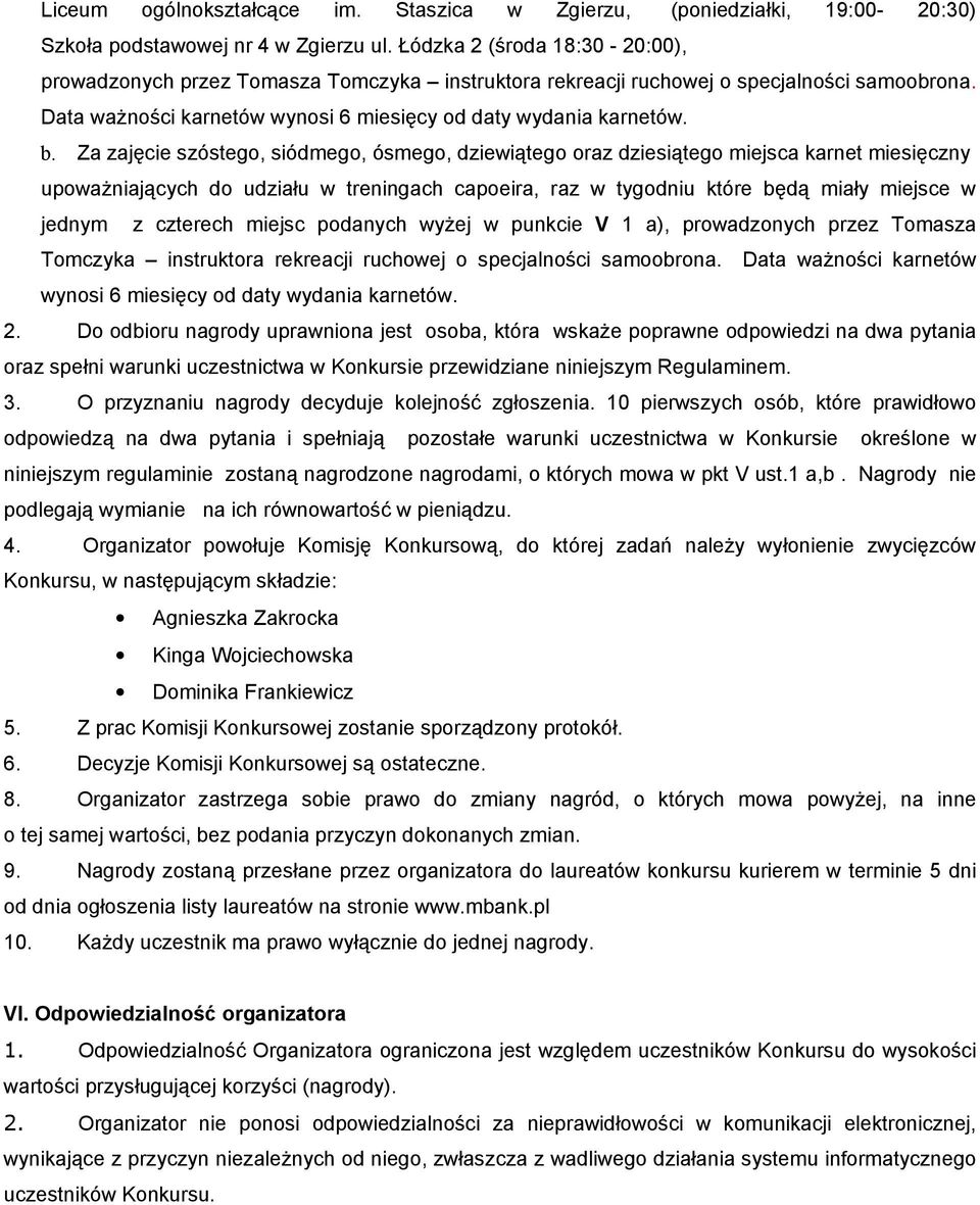 Za zajęcie szóstego, siódmego, ósmego, dziewiątego oraz dziesiątego miejsca karnet miesięczny upowaŝniających do udziału w treningach capoeira, raz w tygodniu które będą miały miejsce w jednym z