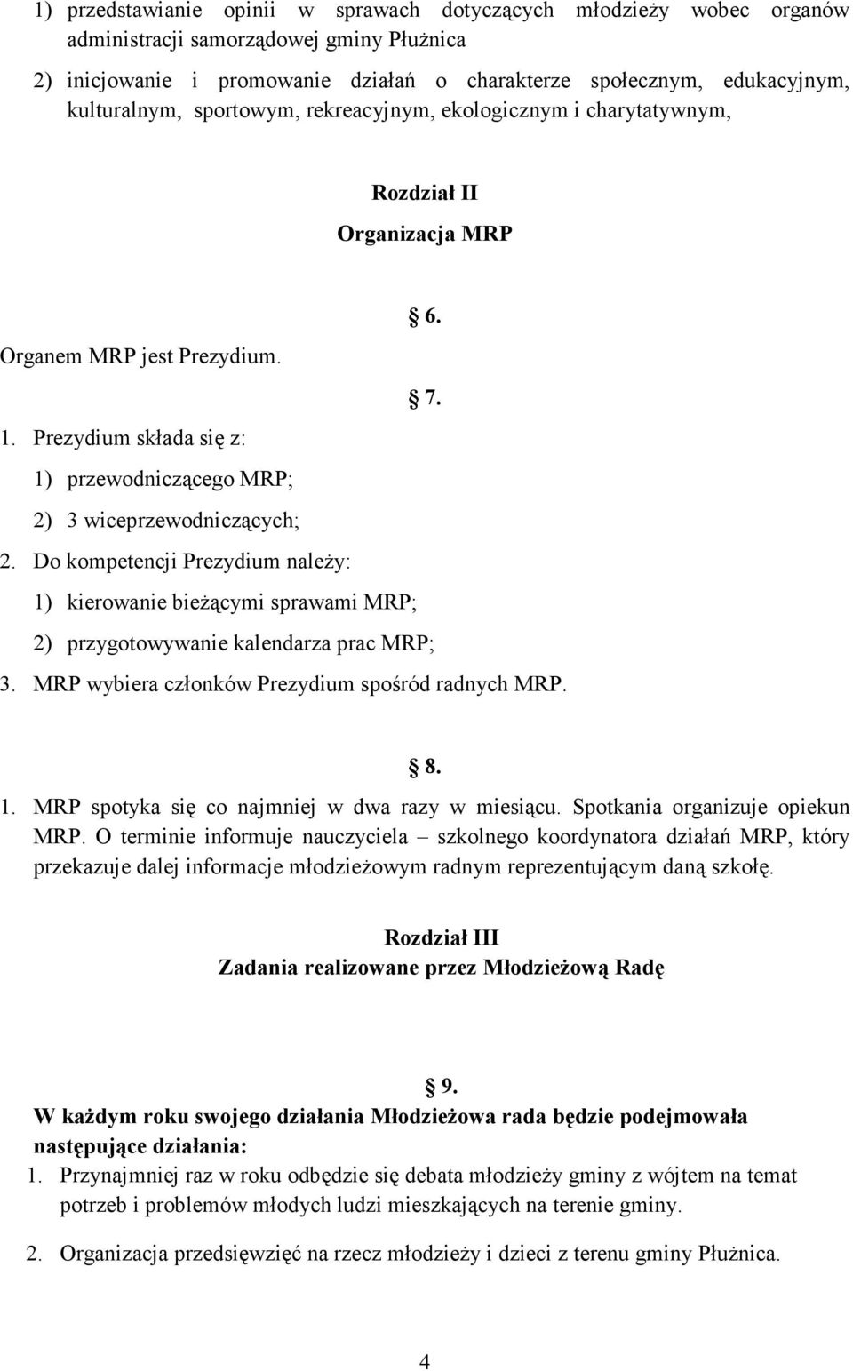 Prezydium składa się z: 1) przewodniczącego MRP; 2) 3 wiceprzewodniczących; 2. Do kompetencji Prezydium naleŝy: 1) kierowanie bieŝącymi sprawami MRP; 2) przygotowywanie kalendarza prac MRP; 3.