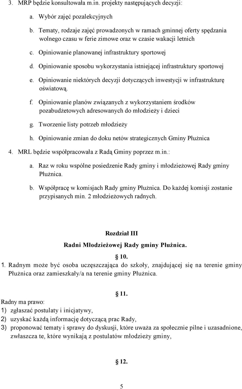 Opiniowanie sposobu wykorzystania istniejącej infrastruktury sportowej e. Opiniowanie niektórych decyzji dotyczących inwestycji w infrastrukturę oświatową. f.