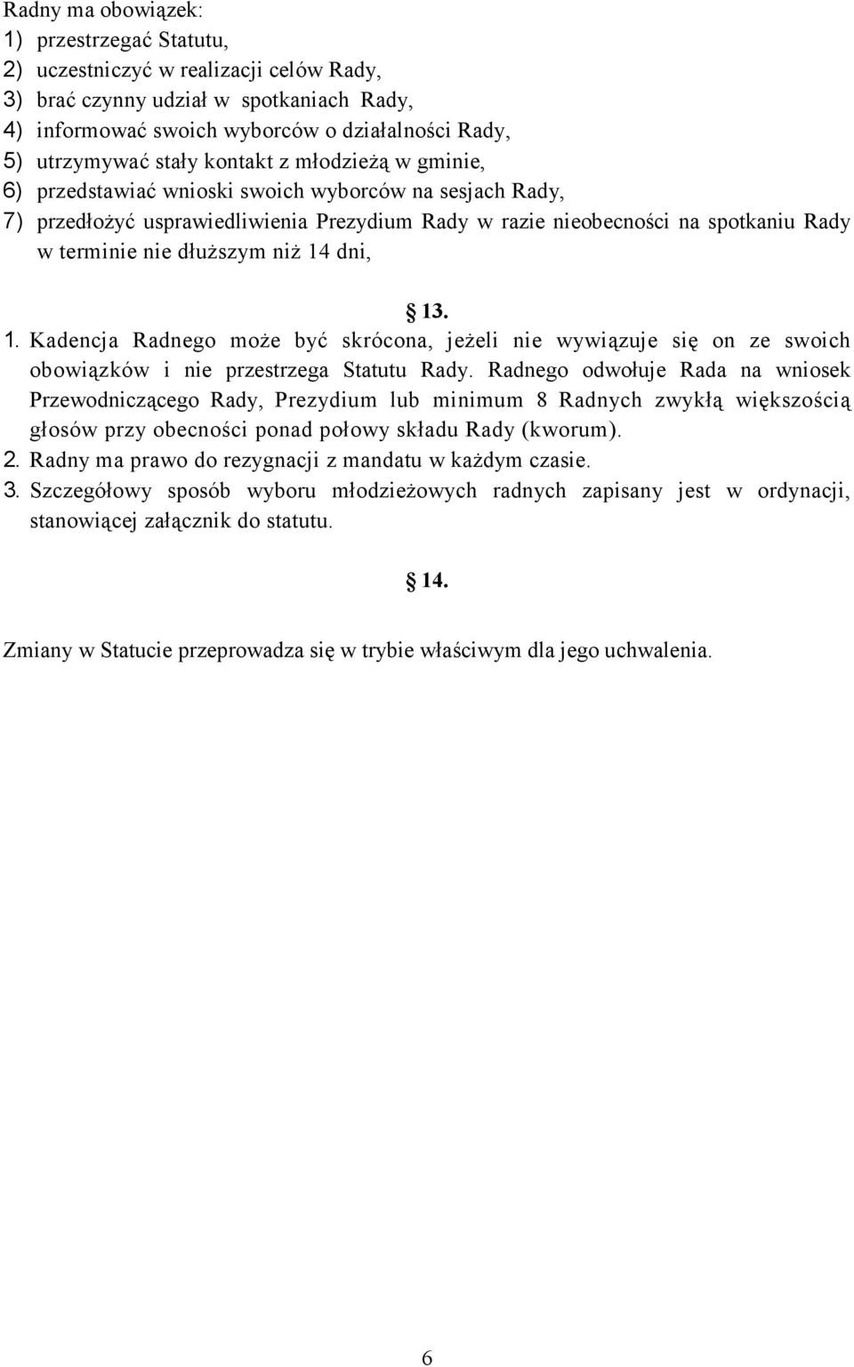 niŝ 14 dni, 13. 1. Kadencja Radnego moŝe być skrócona, jeŝeli nie wywiązuje się on ze swoich obowiązków i nie przestrzega Statutu Rady.