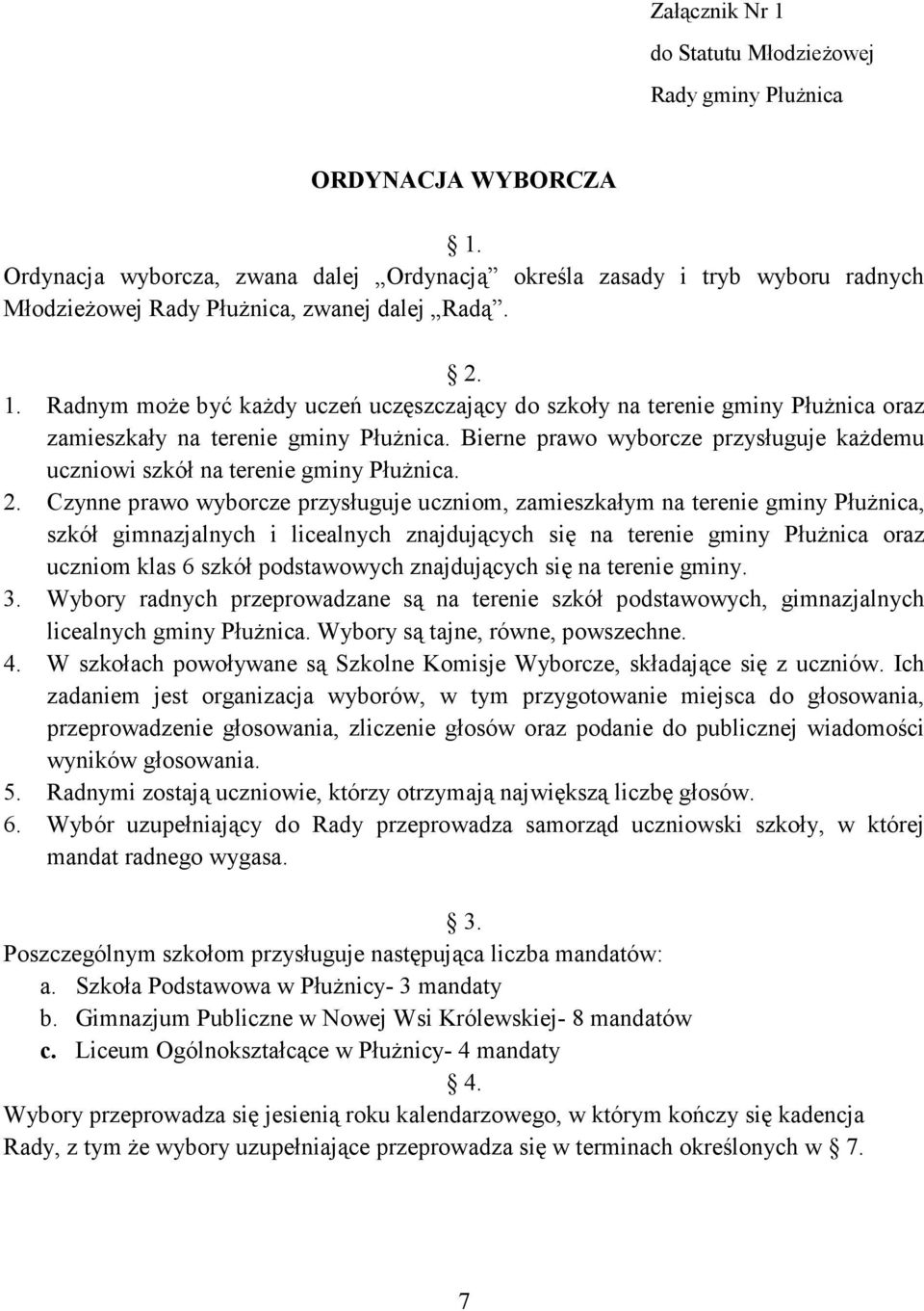 Radnym moŝe być kaŝdy uczeń uczęszczający do szkoły na terenie gminy PłuŜnica oraz zamieszkały na terenie gminy PłuŜnica.