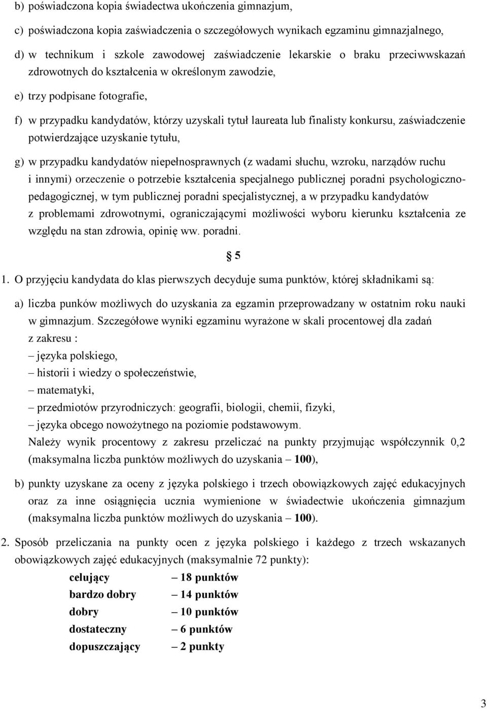 potwierdzające uzyskanie tytułu, g) w przypadku kandydatów niepełnosprawnych (z wadami słuchu, wzroku, narządów ruchu i innymi) orzeczenie o potrzebie kształcenia specjalnego publicznej poradni