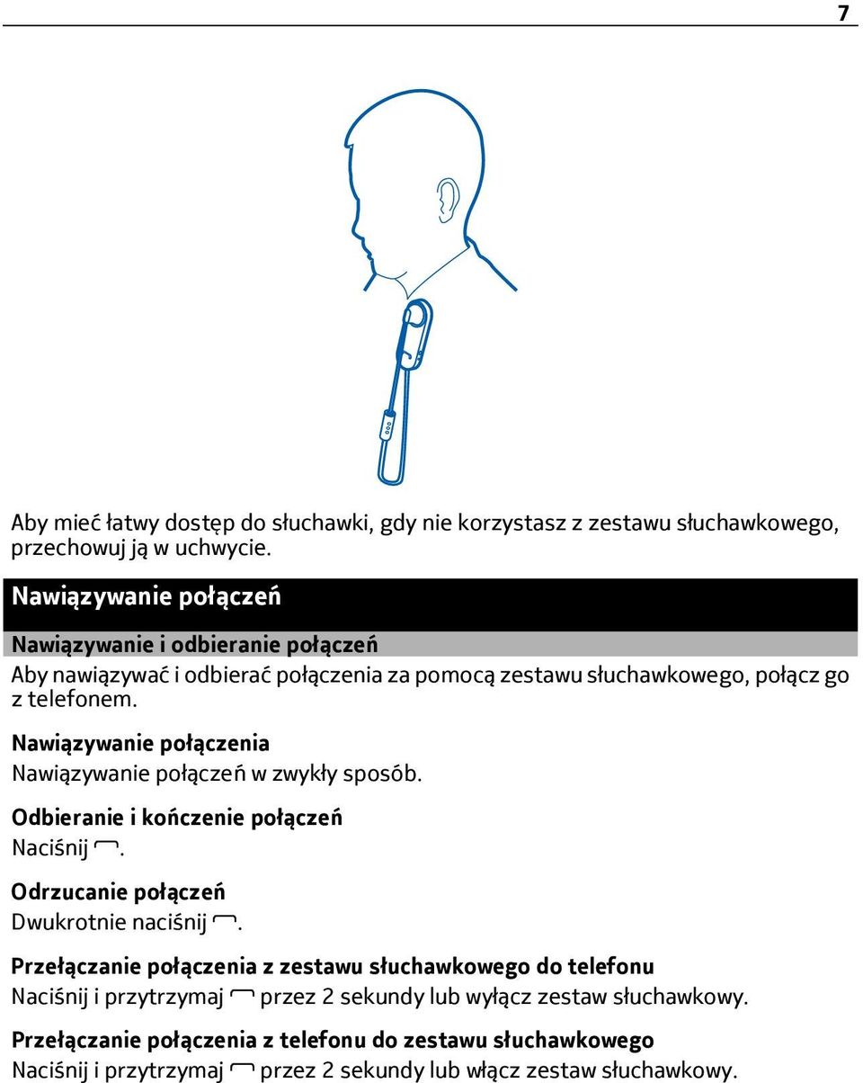 Nawiązywanie połączenia Nawiązywanie połączeń w zwykły sposób. Odbieranie i kończenie połączeń Naciśnij. Odrzucanie połączeń Dwukrotnie naciśnij.