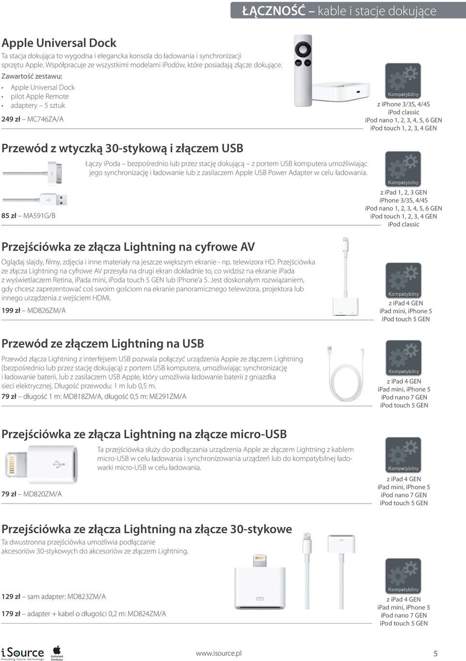 Zawartość zestawu: Apple Universal Dock pilot Apple Remote adaptery 5 sztuk 249 zł MC746ZA/A z iphone 3/3S, 4/4S ipod classic ipod nano 1, 2, 3, 4, 5, 6 GEN ipod touch 1, 2, 3, 4 GEN Przewód z
