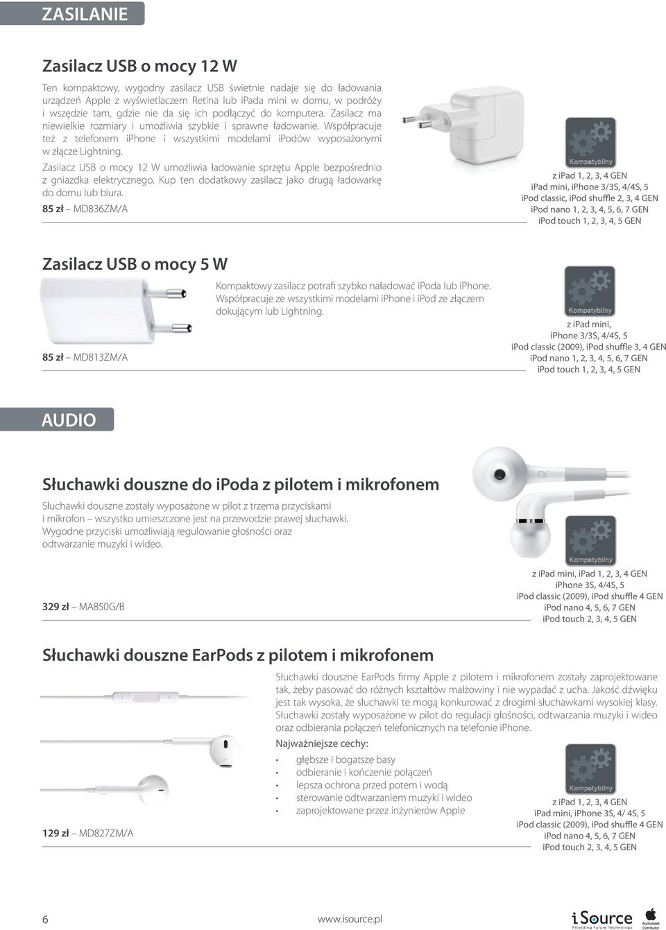 Współpracuje też z telefonem iphone i wszystkimi modelami ipodów wyposażonymi w złącze Lightning. Zasilacz USB o mocy 12 W umożliwia ładowanie sprzętu Apple bezpośrednio z gniazdka elektrycznego.