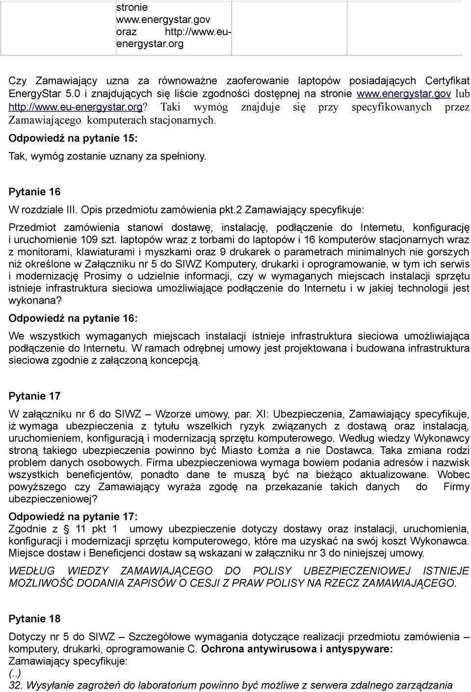 Taki wymóg znajduje się przy specyfikowanych przez Zamawiającego komputerach stacjonarnych. Odpowiedź na pytanie 15: Tak, wymóg zostanie uznany za spełniony. Pytanie 16 W rozdziale III.