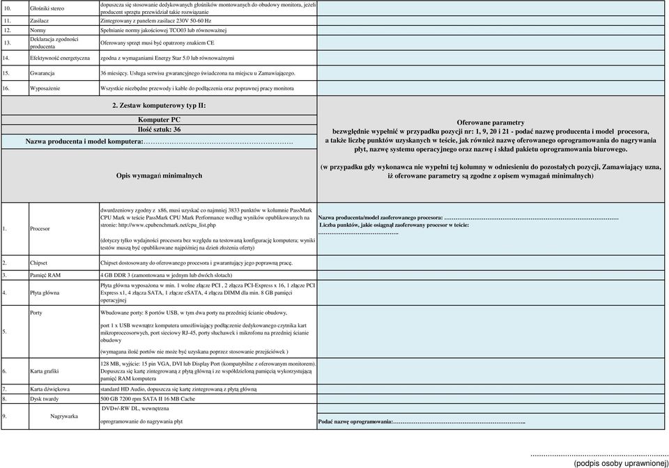 Efektywność energetyczna zgodna z wymaganiami Energy Star 0 lub równowaŝnymi 1 Gwarancja 36 miesięcy. Usługa serwisu gwarancyjnego świadczona na miejscu u Zamawiającego. 16.