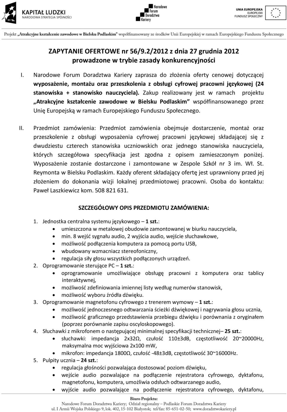 Zakup realizowany jest w ramach projektu Atrakcyjne kształcenie zawodowe w Bielsku Podlaskim współfinansowanego przez Unię Europejską w ramach Europejskiego Funduszu Społecznego. II.