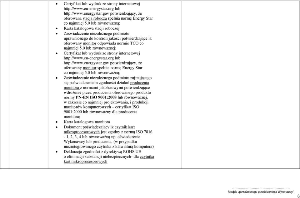 0 lub równoważnej; Certyfikat lub wydruk ze strony internetowej http://www.eu-energystar.org lub http://www.energystar.gov potwierdzający, że oferowany monitor spełnia normę Energy Star co najmniej 5.
