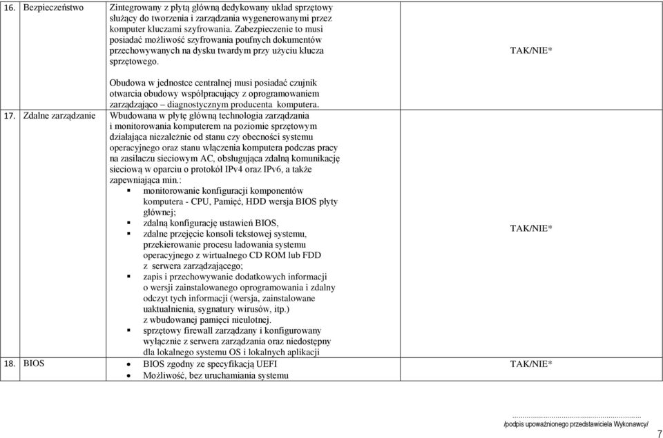 Obudowa w jednostce centralnej musi posiadać czujnik otwarcia obudowy współpracujący z oprogramowaniem zarządzająco diagnostycznym producenta komputera. 17.