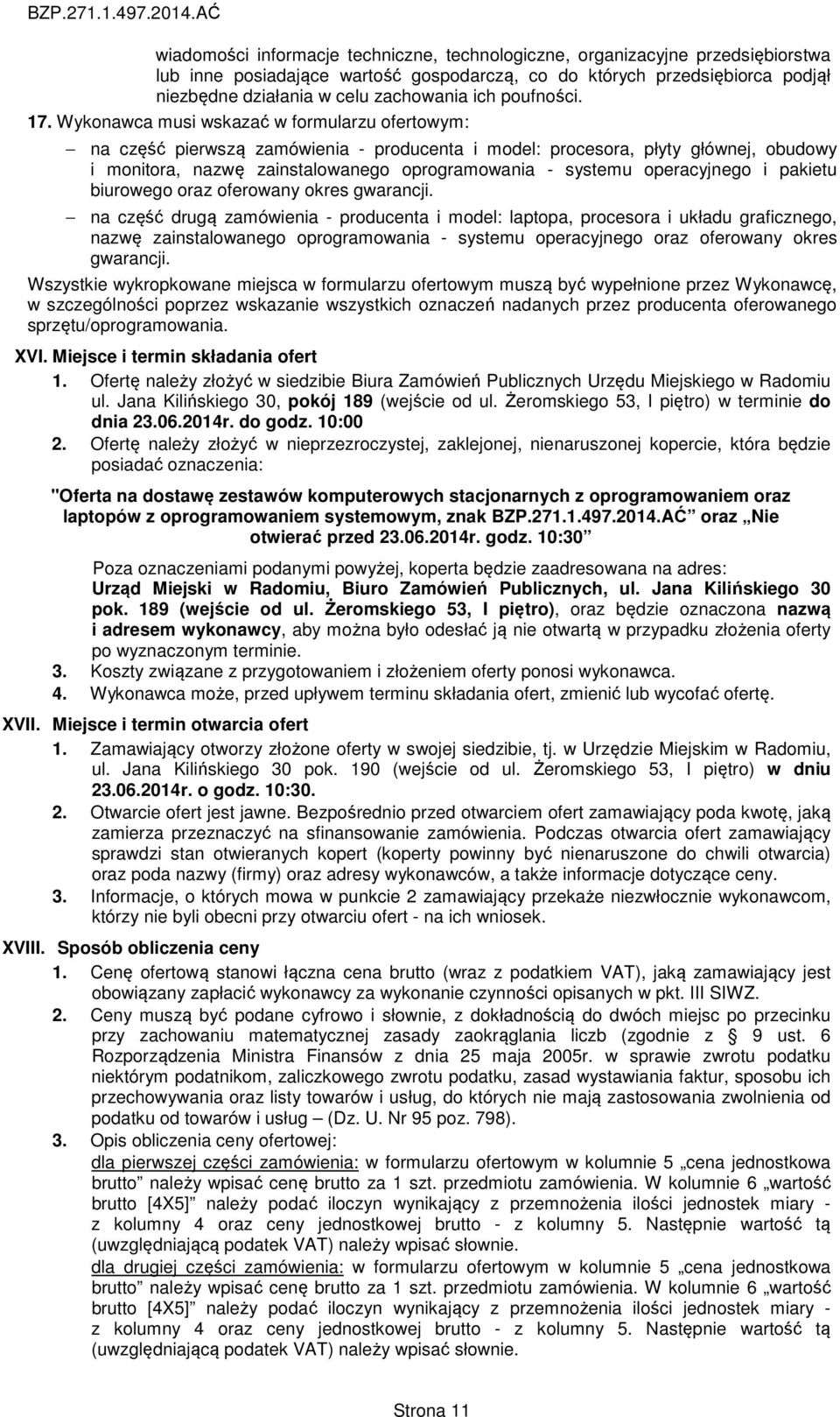 Wykonawca musi wskazać w formularzu ofertowym: na część pierwszą zamówienia - producenta i model: procesora, płyty głównej, obudowy i monitora, nazwę zainstalowanego oprogramowania - systemu