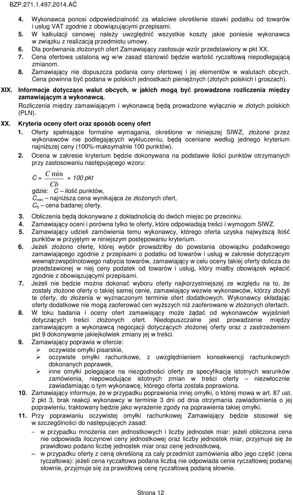 Dla porównania złożonych ofert Zamawiający zastosuje wzór przedstawiony w pkt XX. 7. Cena ofertowa ustalona wg w/w zasad stanowić będzie wartość ryczałtową niepodlegającą zmianom. 8.