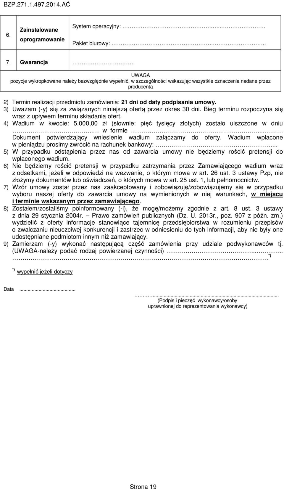 podpisania umowy. 3) Uważam (-y) się za związanych niniejszą ofertą przez okres 30 dni. Bieg terminu rozpoczyna się wraz z upływem terminu składania ofert. 4) Wadium w kwocie: 5.
