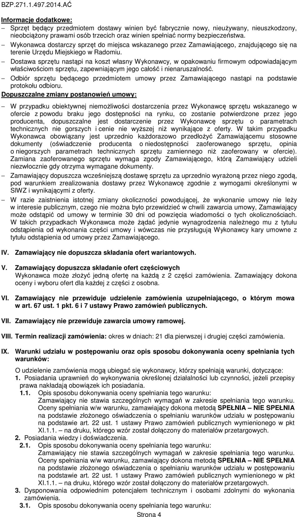 Dostawa sprzętu nastąpi na koszt własny Wykonawcy, w opakowaniu firmowym odpowiadającym właściwościom sprzętu, zapewniającym jego całość i nienaruszalność.