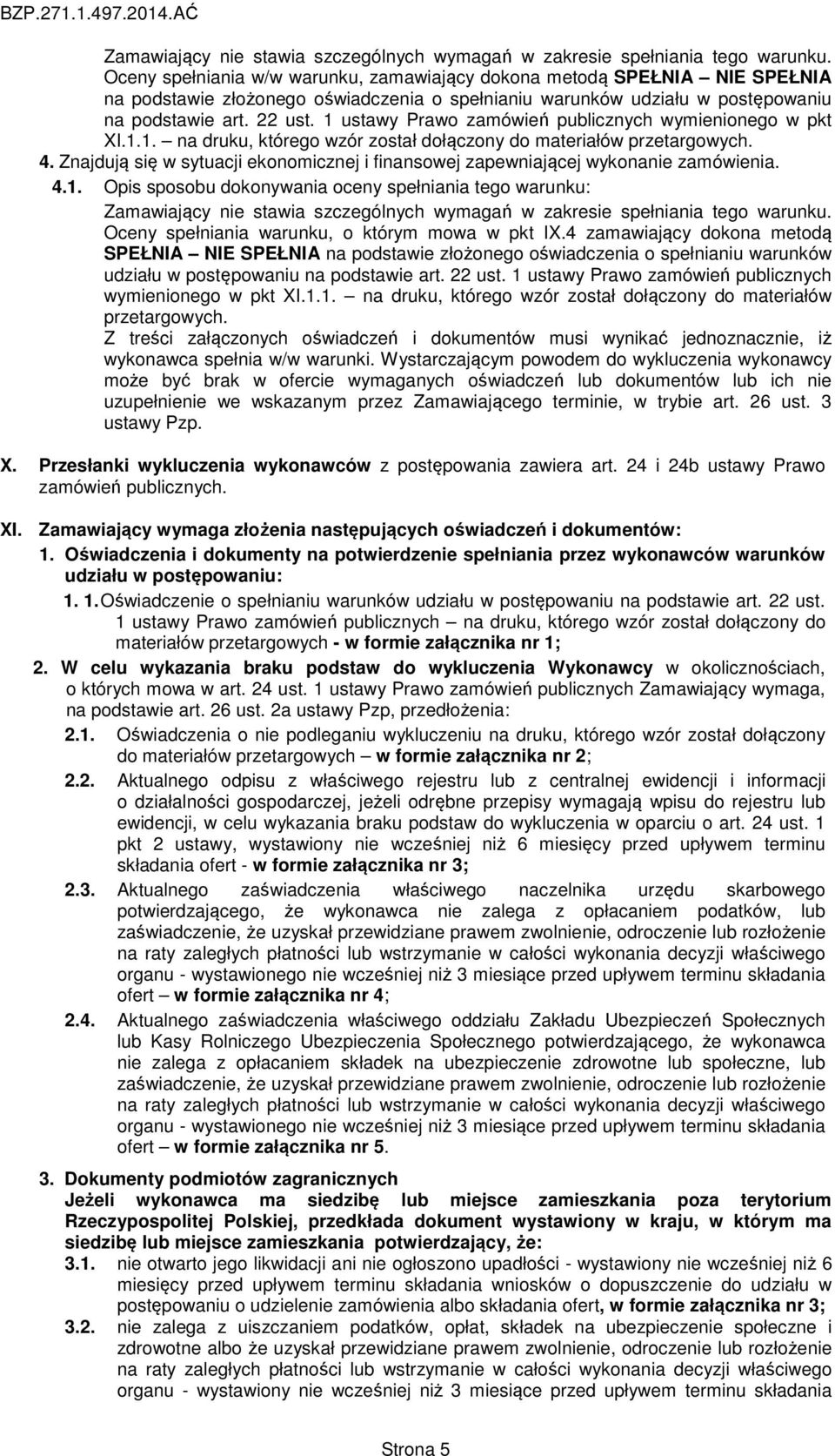 1 ustawy Prawo zamówień publicznych wymienionego w pkt XI.1.1. na druku, którego wzór został dołączony do materiałów przetargowych. 4.