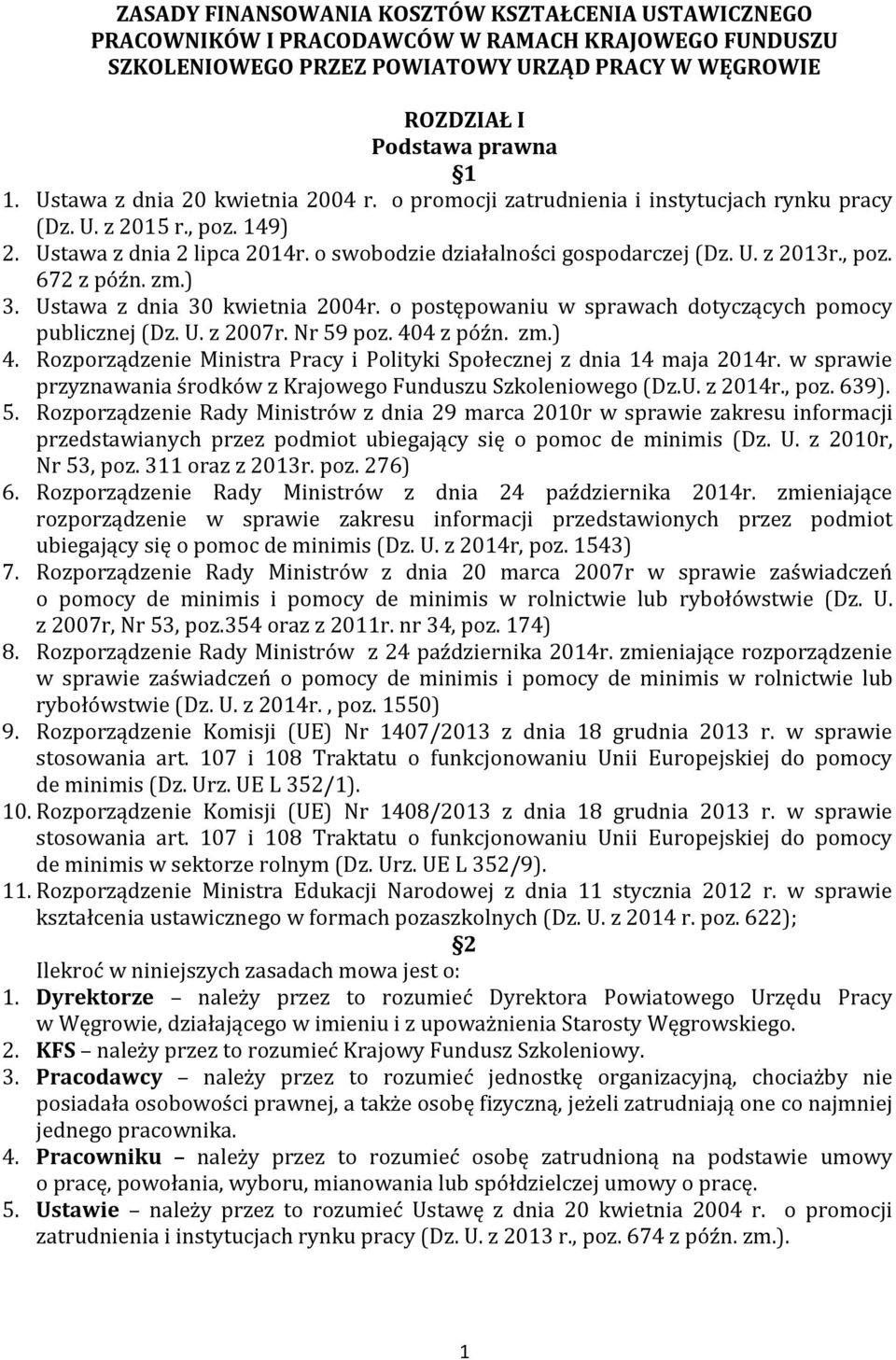 , poz. 672 z późn. zm.) 3. Ustawa z dnia 30 kwietnia 2004r. o postępowaniu w sprawach dotyczących pomocy publicznej (Dz. U. z 2007r. Nr 59 poz. 404 z późn. zm.) 4.