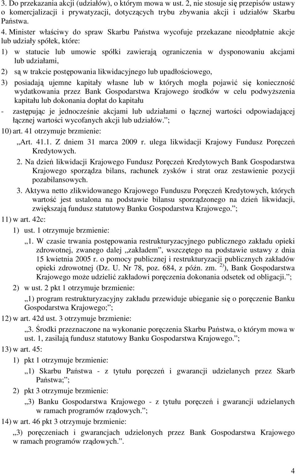 udziałami, 2) są w trakcie postępowania likwidacyjnego lub upadłościowego, 3) posiadają ujemne kapitały własne lub w których mogła pojawić się konieczność wydatkowania przez Bank Gospodarstwa