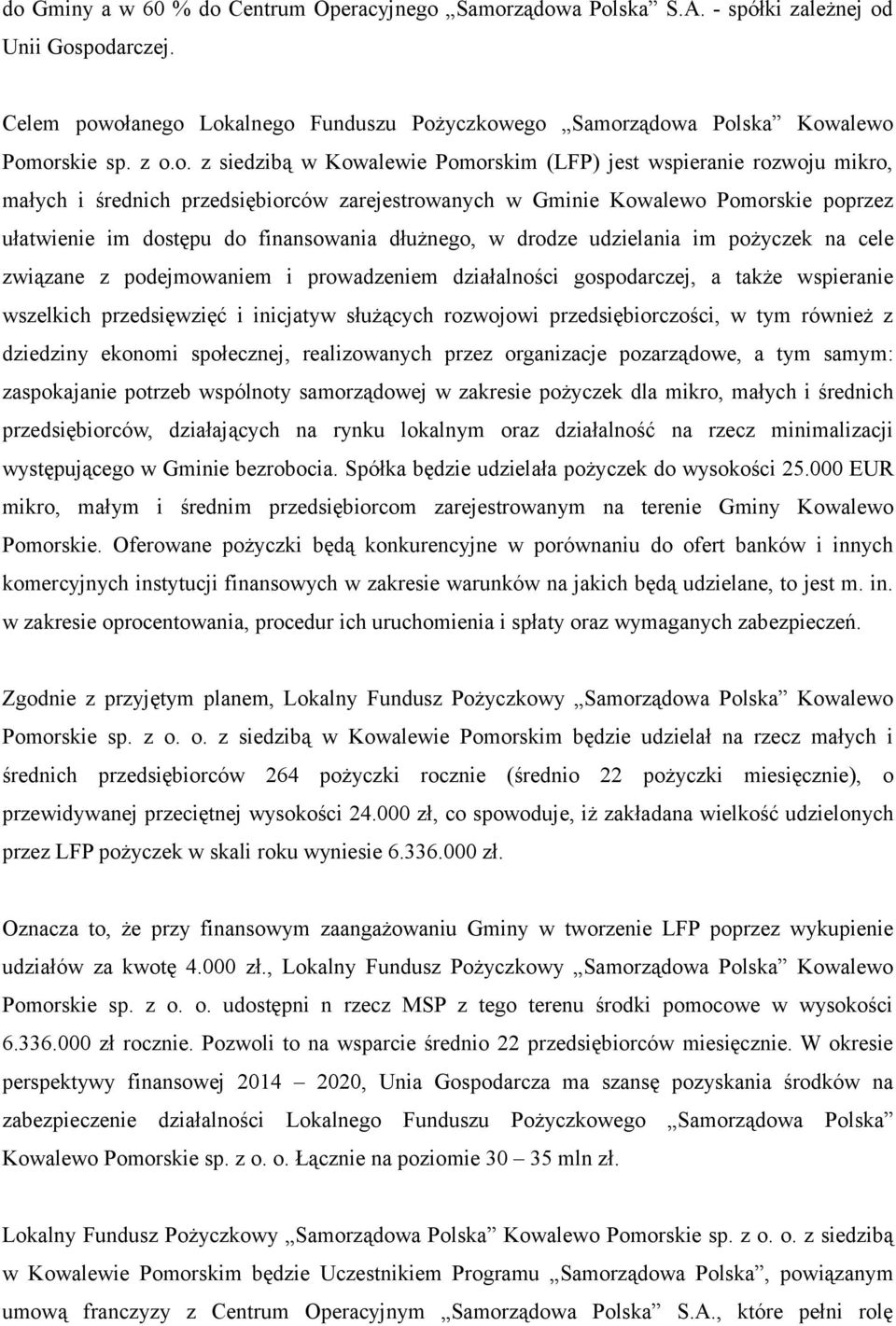 finansowania dłużnego, w drodze udzielania im pożyczek na cele związane z podejmowaniem i prowadzeniem działalności gospodarczej, a także wspieranie wszelkich przedsięwzięć i inicjatyw służących