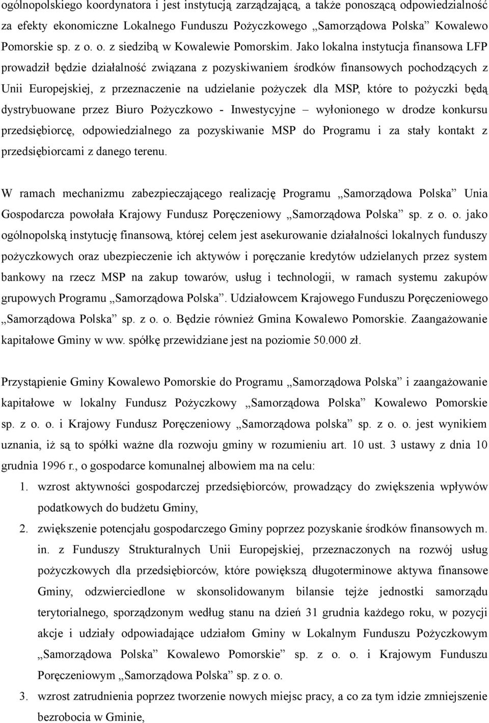 to pożyczki będą dystrybuowane przez Biuro Pożyczkowo - Inwestycyjne wyłonionego w drodze konkursu przedsiębiorcę, odpowiedzialnego za pozyskiwanie MSP do Programu i za stały kontakt z