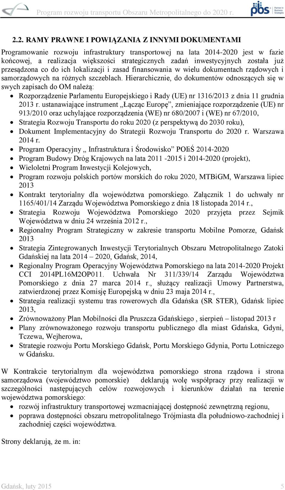 Hierarchicznie, do dokumentów odnoszących się w swych zapisach do OM należą: Rozporządzenie Parlamentu Europejskiego i Rady (UE) nr 1316/2013 z dnia 11 grudnia 2013 r.