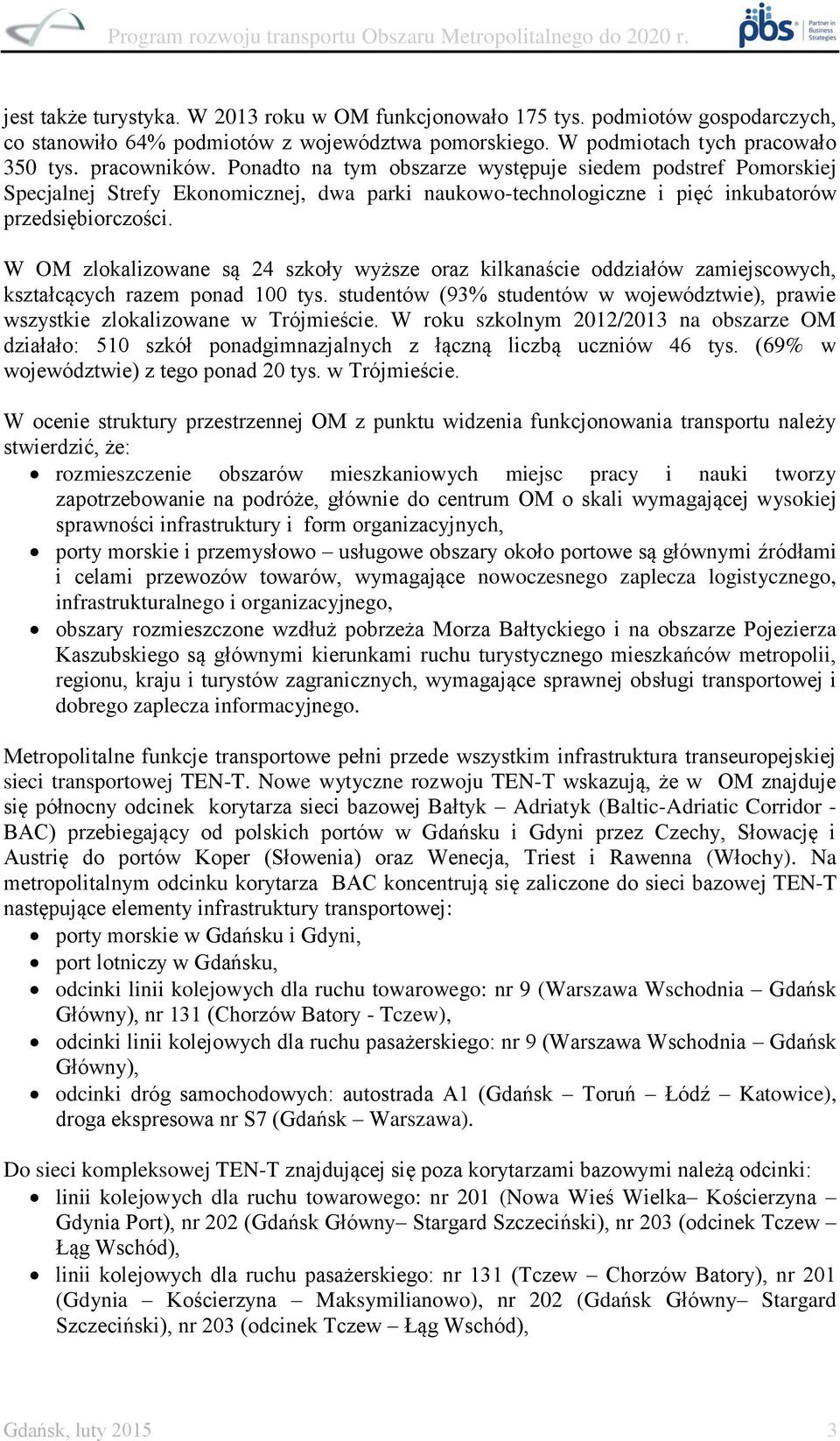 W OM zlokalizowane są 24 szkoły wyższe oraz kilkanaście oddziałów zamiejscowych, kształcących razem ponad 100 tys.