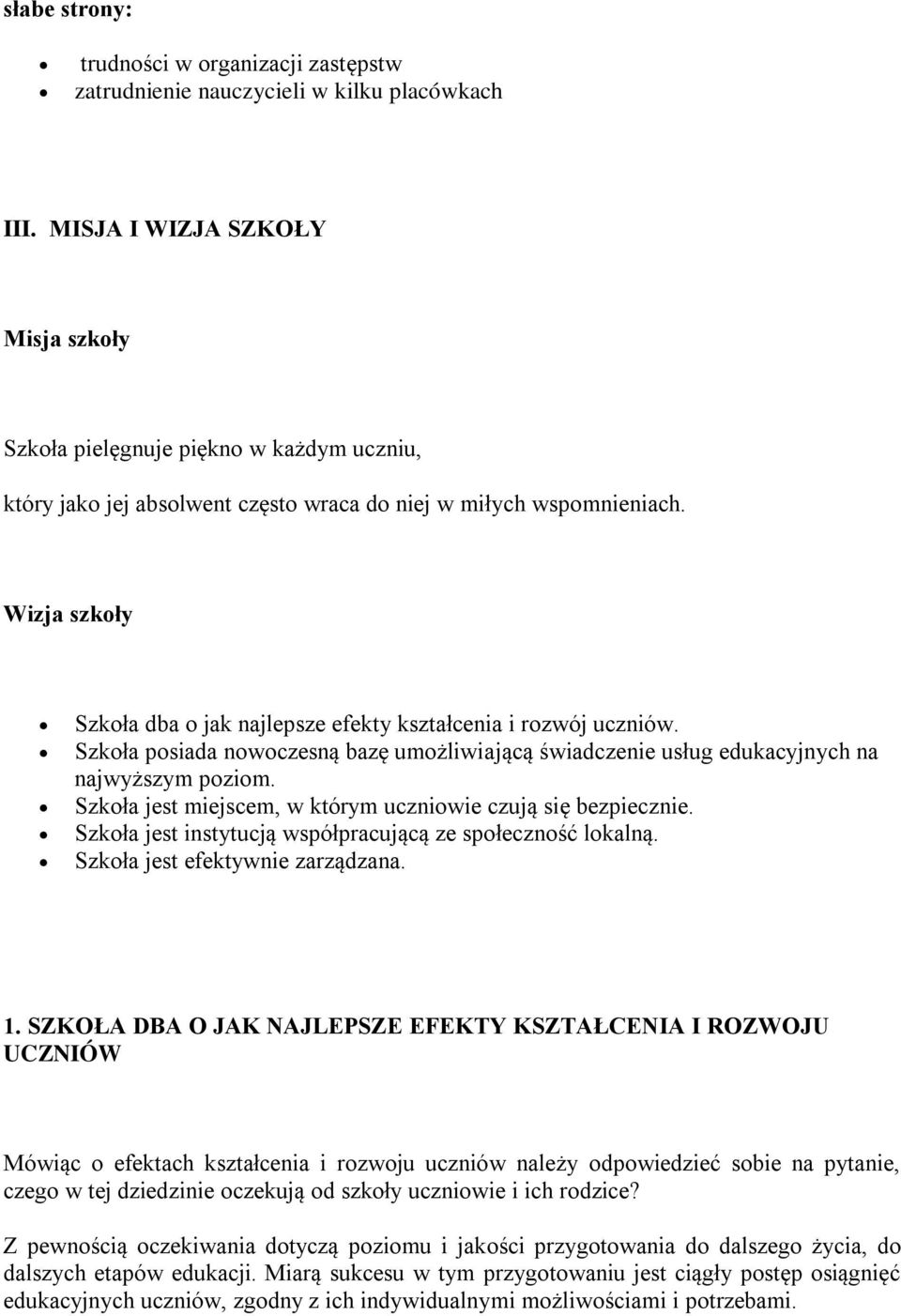 Wizja szkoły Szkoła dba o jak najlepsze efekty kształcenia i rozwój uczniów. Szkoła posiada nowoczesną bazę umożliwiającą świadczenie usług edukacyjnych na najwyższym poziom.