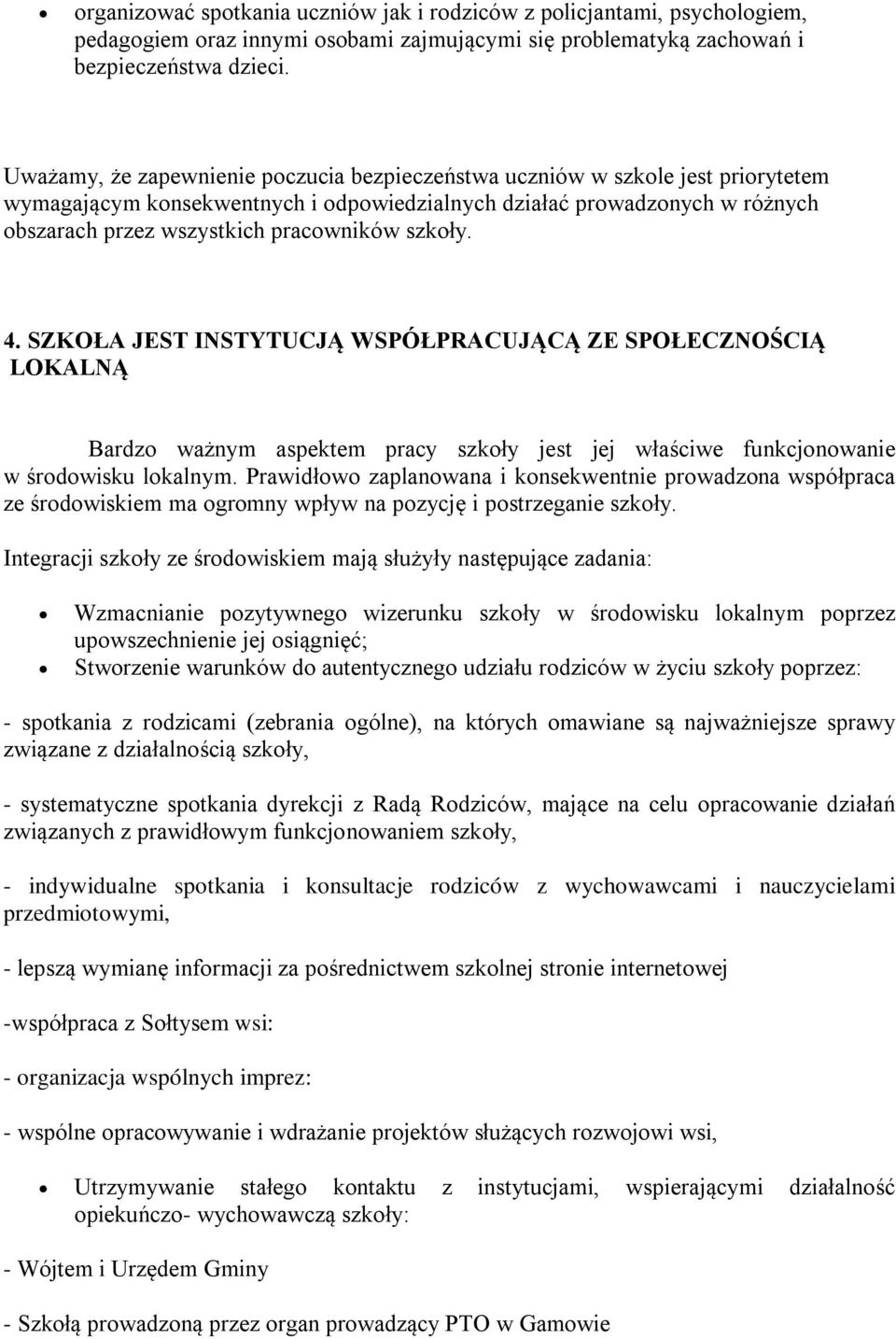 szkoły. 4. SZKOŁA JEST INSTYTUCJĄ WSPÓŁPRACUJĄCĄ ZE SPOŁECZNOŚCIĄ LOKALNĄ Bardzo ważnym aspektem pracy szkoły jest jej właściwe funkcjonowanie w środowisku lokalnym.
