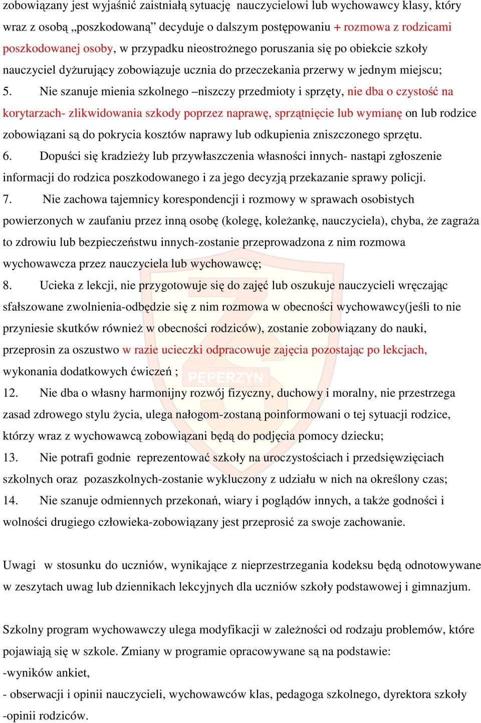 Nie szanuje mienia szklneg niszczy przedmity i sprzęty, nie dba czystść na krytarzach- zlikwidwania szkdy pprzez naprawę, sprzątnięcie lub wymianę n lub rdzice zbwiązani są d pkrycia ksztów naprawy