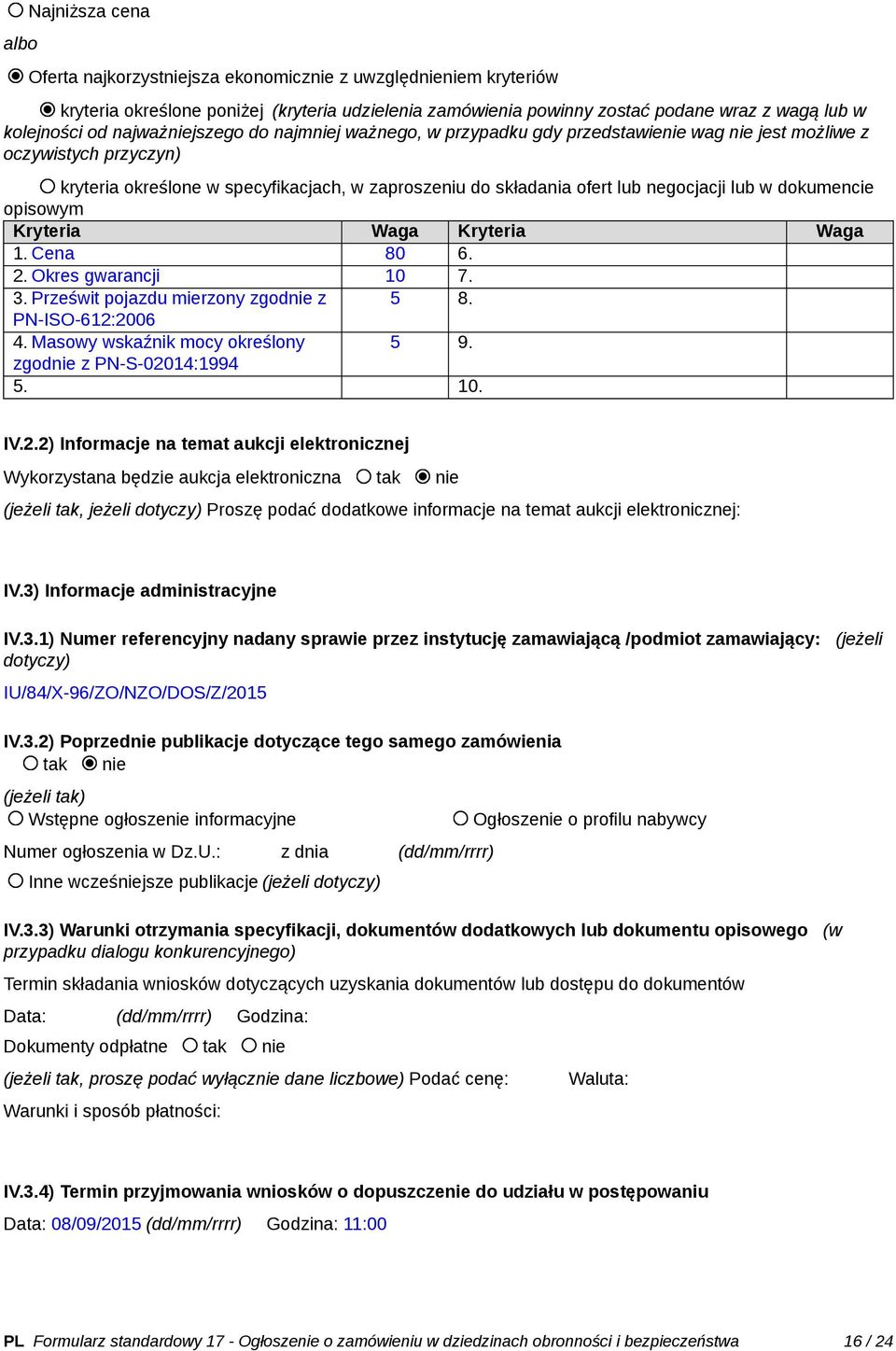 lub w dokumencie opisowym Kryteria Waga Kryteria Waga 1. Cena 80 6. 2. Okres gwarancji 10 7. 3. Prześwit pojazdu mierzony zgodnie z 5 8. PN-ISO-612:2006 4. Masowy wskaźnik mocy określony 5 9.