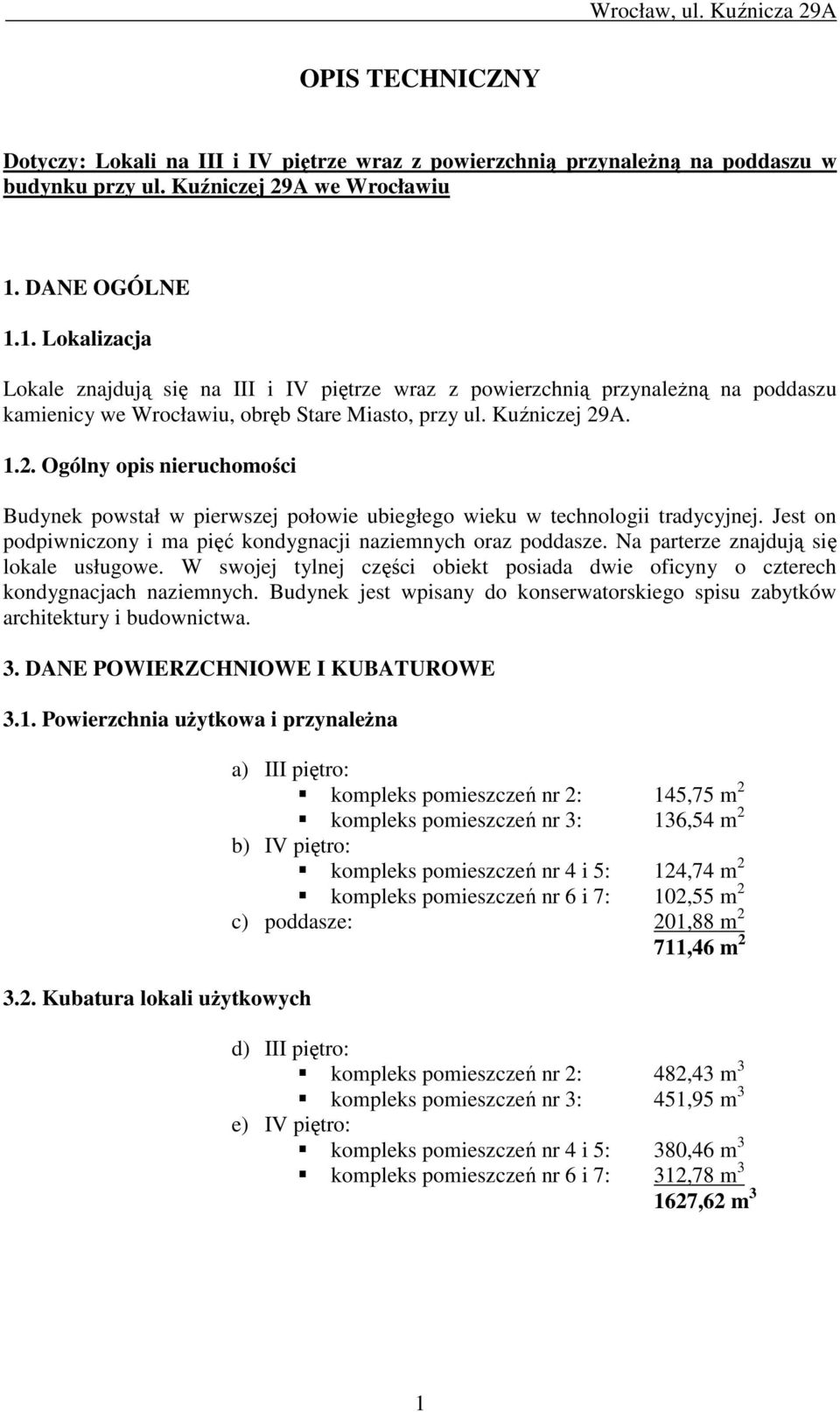 A. 1.2. Ogólny opis nieruchomości Budynek powstał w pierwszej połowie ubiegłego wieku w technologii tradycyjnej. Jest on podpiwniczony i ma pięć kondygnacji naziemnych oraz poddasze.