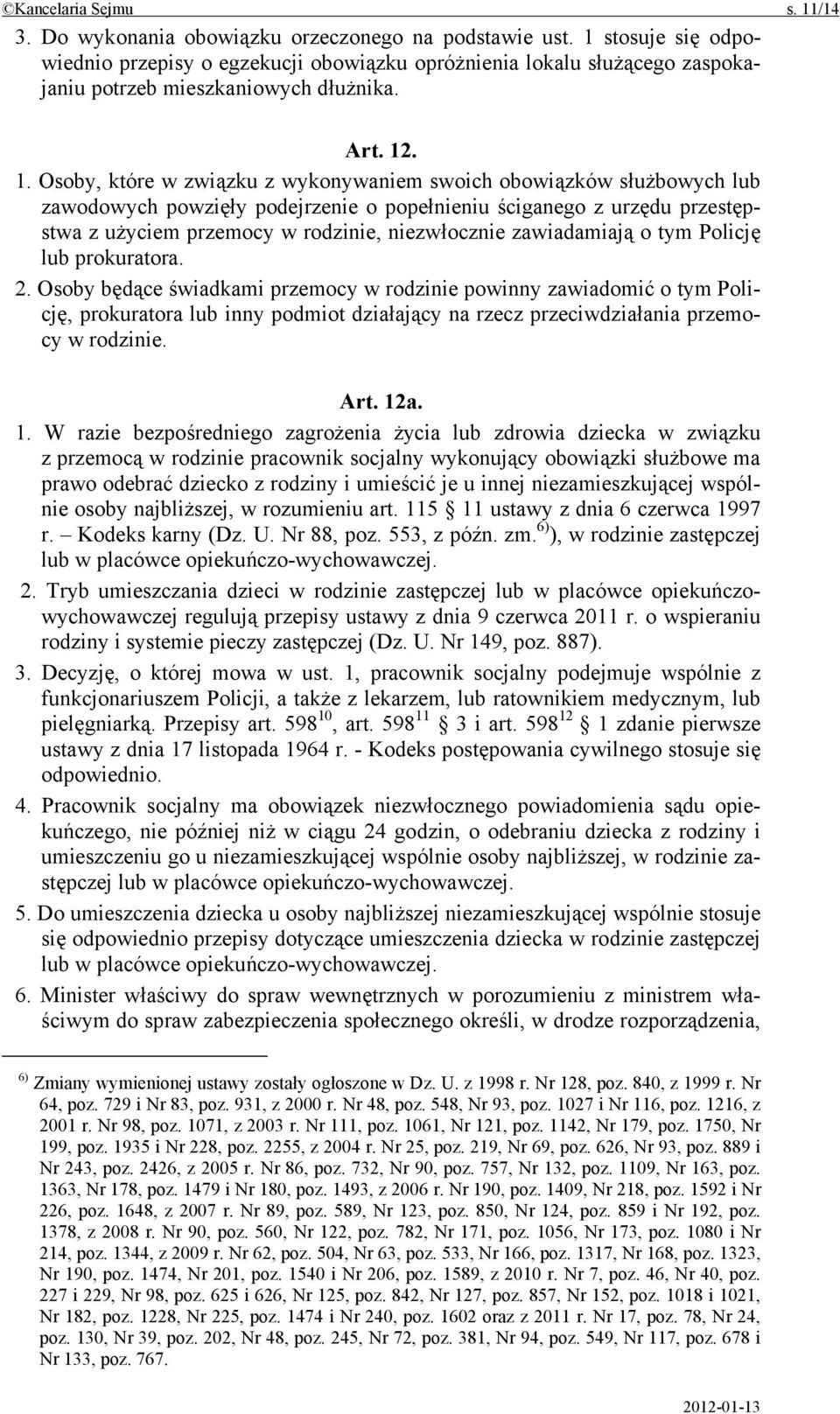 . 1. Osoby, które w związku z wykonywaniem swoich obowiązków służbowych lub zawodowych powzięły podejrzenie o popełnieniu ściganego z urzędu przestępstwa z użyciem przemocy w rodzinie, niezwłocznie