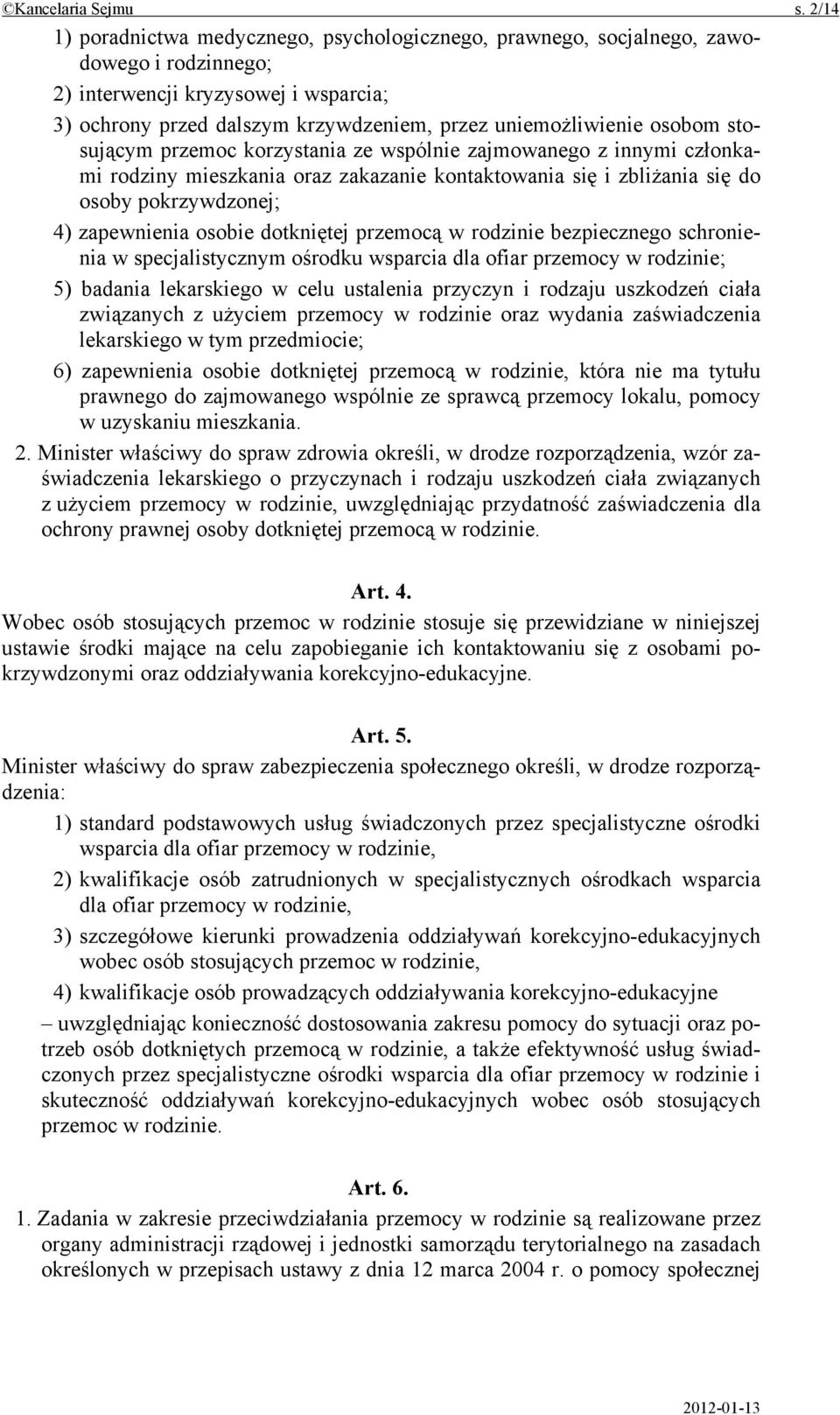 osobom stosującym przemoc korzystania ze wspólnie zajmowanego z innymi członkami rodziny mieszkania oraz zakazanie kontaktowania się i zbliżania się do osoby pokrzywdzonej; 4) zapewnienia osobie