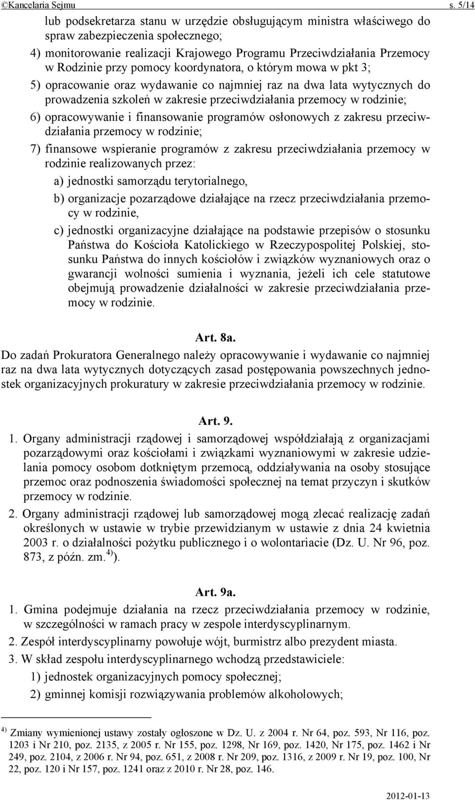 pomocy koordynatora, o którym mowa w pkt 3; 5) opracowanie oraz wydawanie co najmniej raz na dwa lata wytycznych do prowadzenia szkoleń w zakresie przeciwdziałania przemocy w rodzinie; 6)