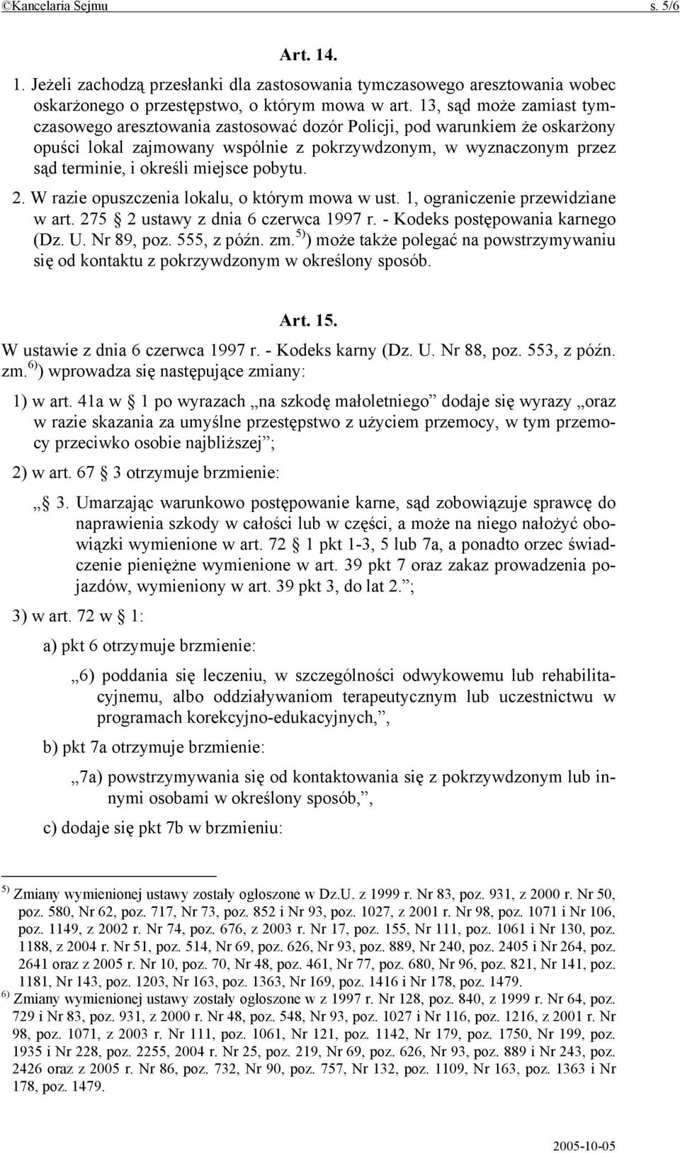 miejsce pobytu. 2. W razie opuszczenia lokalu, o którym mowa w ust. 1, ograniczenie przewidziane w art. 275 2 ustawy z dnia 6 czerwca 1997 r. - Kodeks postępowania karnego (Dz. U. Nr 89, poz.